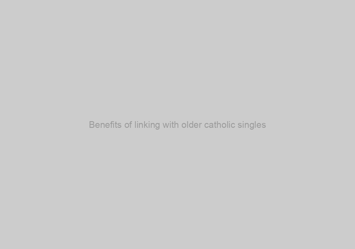 Benefits of linking with older catholic singles